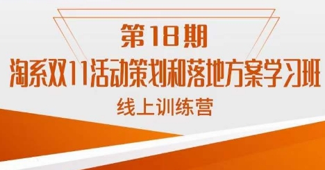 淘系双11活动策划和落地方案学习班线上训练营(第18期) 淘系双11活动策划和落地方案学习班线上训练营(第18期)